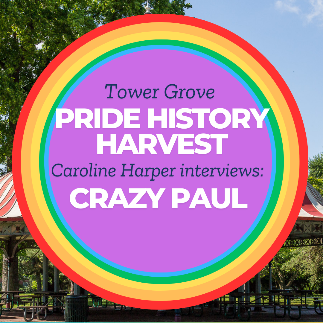 Tower Grove Pride History Harvest Interview with Crazy Paul by Caroline Harper