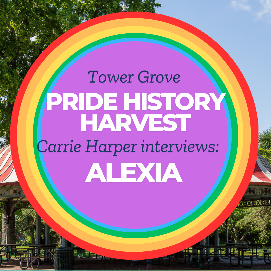 Tower Grove Pride History Harvest Interview with Alexia by Carrie Harper