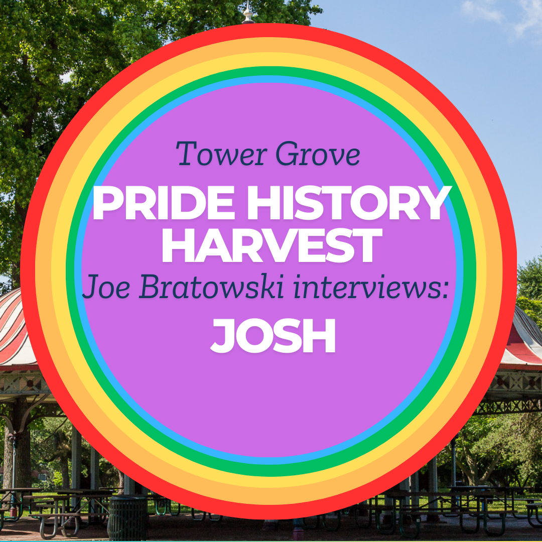 Tower Grove Pride History Harvest Interview with Josh by Joe Bratkowski