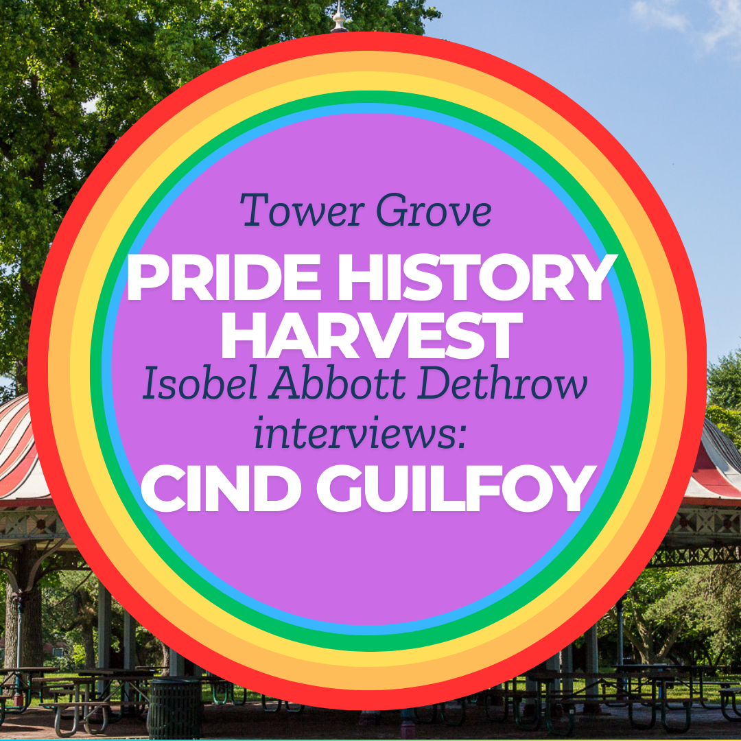 Tower Grove Pride History Harvest Interview with Cind Guilfoy by Isobel Abbott-Dethrow