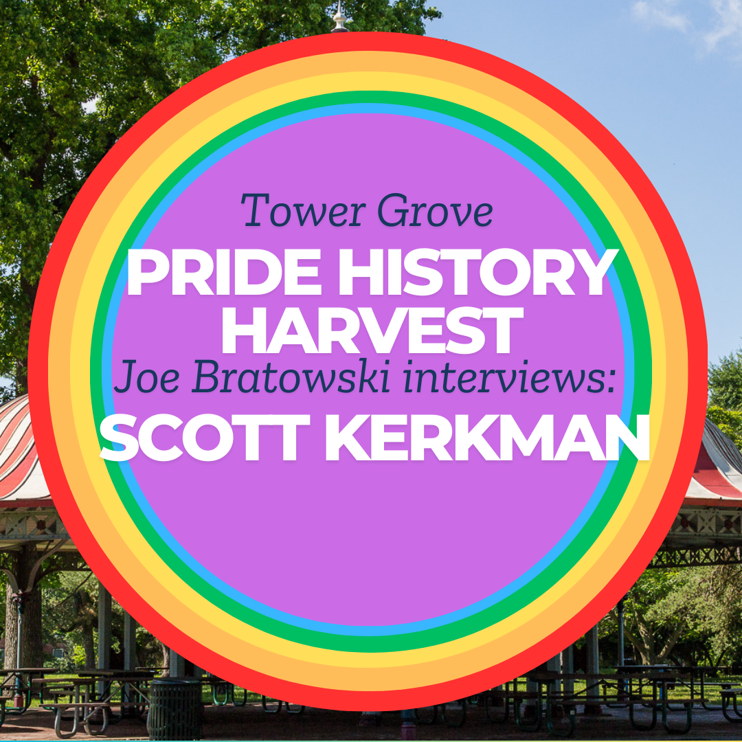 Tower Grove Pride History Harvest Interview with Scott Kerkman by Joe Bratkowski