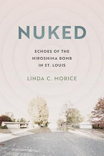 Image of the book cover for "Nuked: Echoes of the Hiroshima Bomb in St. Louis."